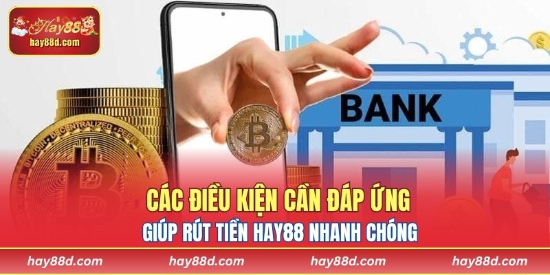 Các điều kiện cần đáp ứng giúp rút tiền HAY88 nhanh chóng