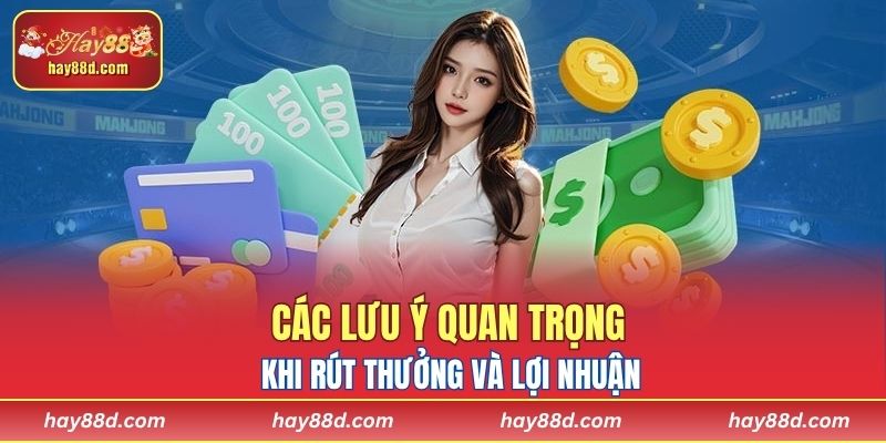 Các lưu ý quan trọng khi rút thưởng và lợi nhuận