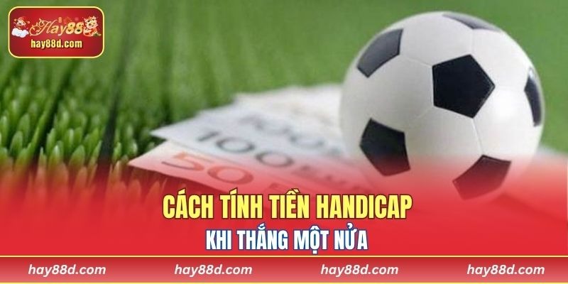Cách tính tiền Handicap khi thắng một nửa