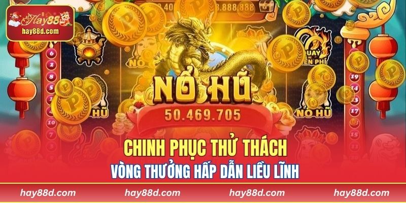 Chinh phục thử thách, vòng thưởng hấp dẫn liều lĩnh