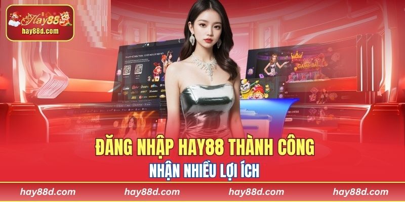 Đăng nhập HAY88 thành công, nhận nhiều lợi ích