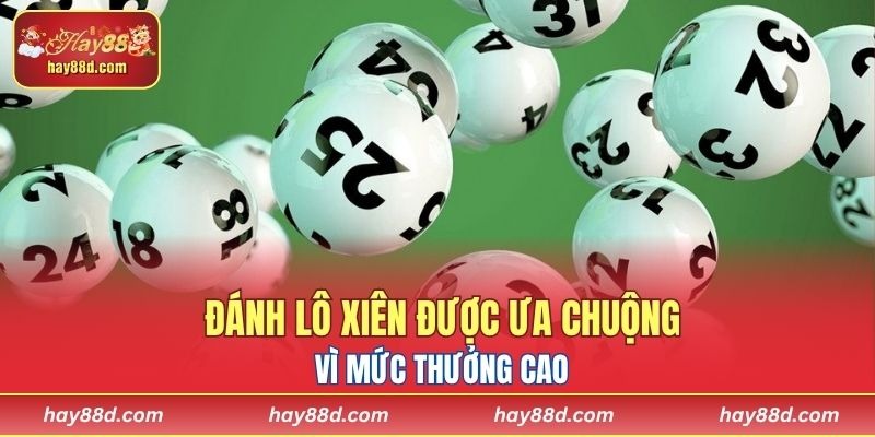 Đánh lô xiên được ưa chuộng vì mức thưởng cao