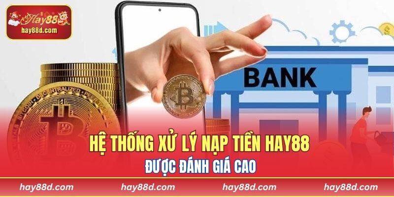 Hệ thống xử lý nạp tiền HAY88 được đánh giá cao