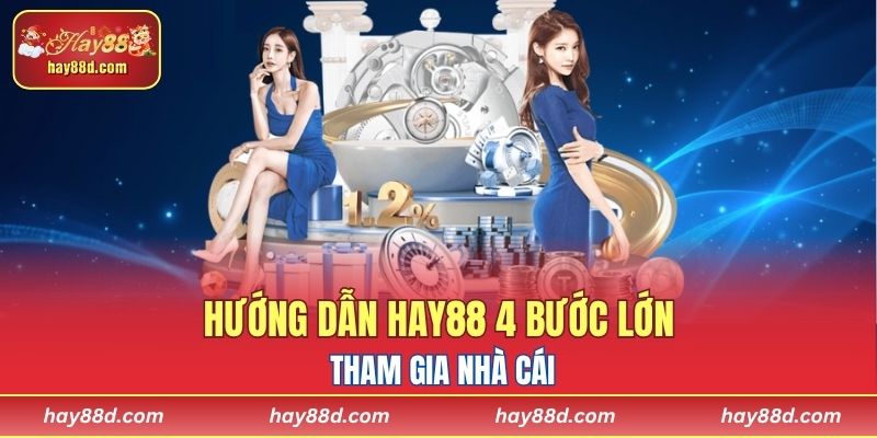 Hướng dẫn HAY88 4 bước lớn tham gia nhà cái