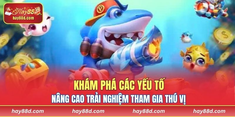 Khám phá các yếu tố nâng cao trải nghiệm tham gia thú vị
