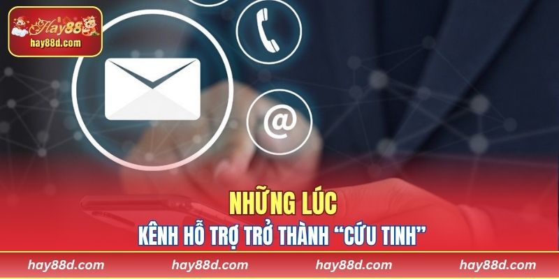 Những lúc kênh hỗ trợ trở thành “cứu tinh”