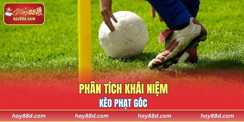 Phân tích khái niệm kèo phạt góc