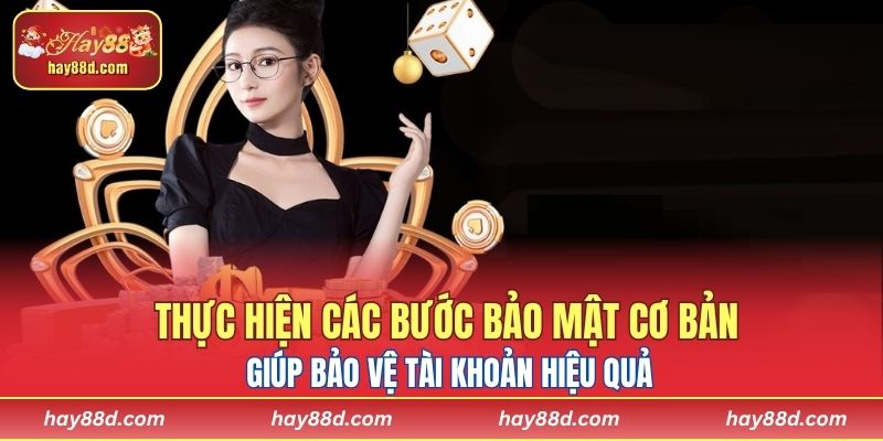 Thực hiện các bước bảo mật cơ bản giúp bảo vệ tài khoản hiệu quả