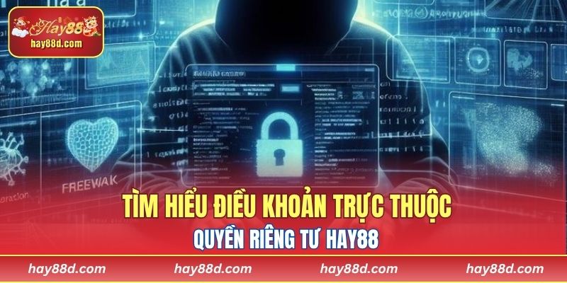 Tìm hiểu điều khoản trực thuộc quyền riêng tư HAY88