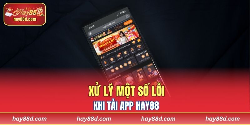 Xử lý một số lỗi khi tải app HAY88