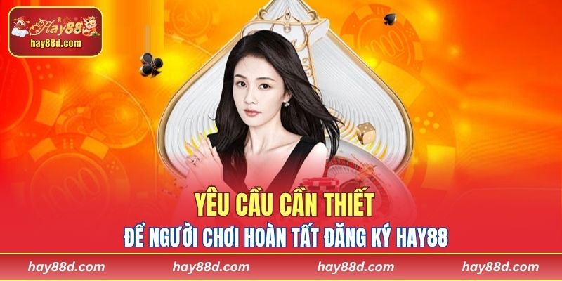 Yêu cầu cần thiết để người chơi hoàn tất đăng ký HAY88